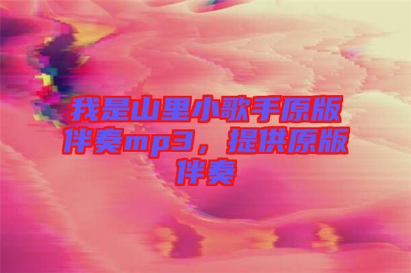 我是山里小歌手原版伴奏mp3，提供原版伴奏
