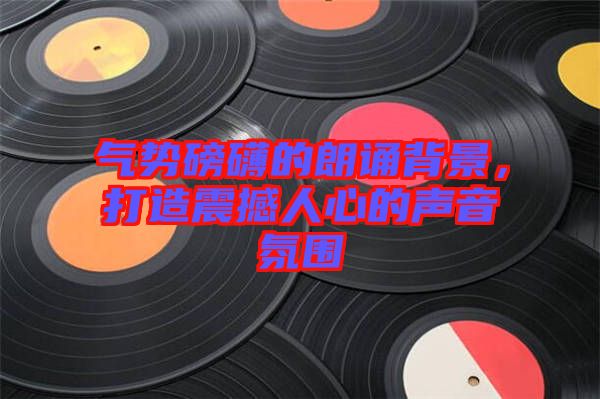 氣勢磅礴的朗誦背景，打造震撼人心的聲音氛圍
