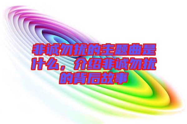 非誠(chéng)勿擾的主題曲是什么，介紹非誠(chéng)勿擾的背后故事