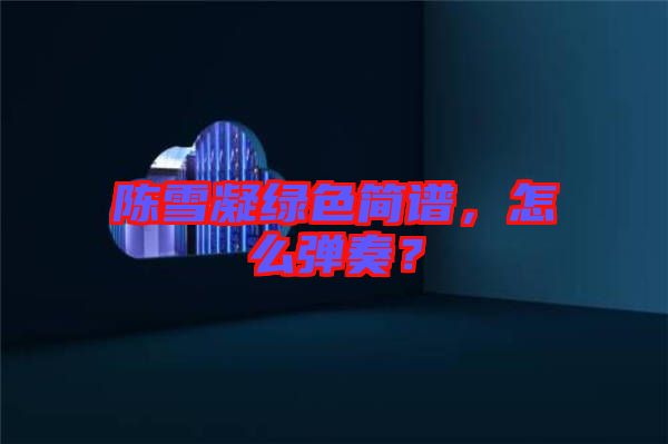陳雪凝綠色簡(jiǎn)譜，怎么彈奏？