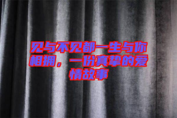 見與不見都一生與你相擁，一份真摯的愛情故事