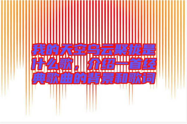 我的天空烏云聚攏是什么歌，介紹一首經(jīng)典歌曲的背景和歌詞
