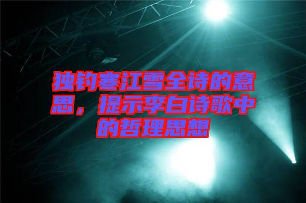 獨(dú)釣寒江雪全詩的意思，提示李白詩歌中的哲理思想