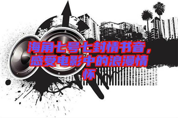 海角七號七封情書音，感受電影中的浪漫情懷