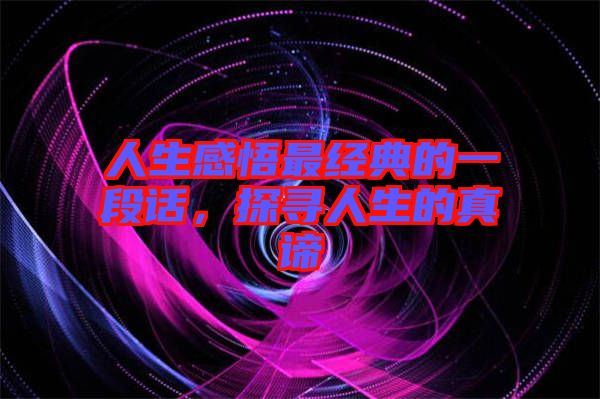 人生感悟最經(jīng)典的一段話(huà)，探尋人生的真諦