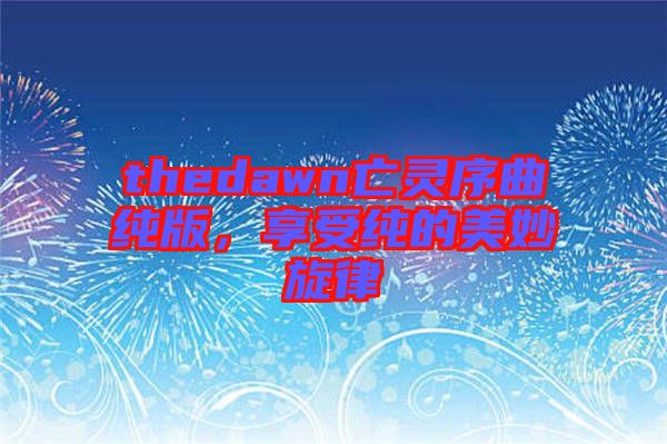 thedawn亡靈序曲純版，享受純的美妙旋律