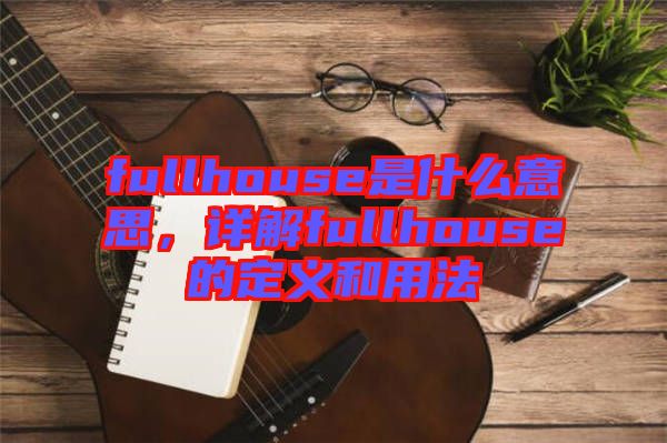 fullhouse是什么意思，詳解fullhouse的定義和用法