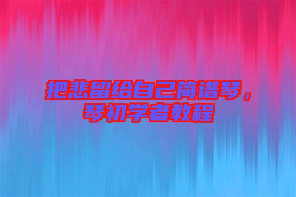 把悲留給自己簡譜琴，琴初學者教程