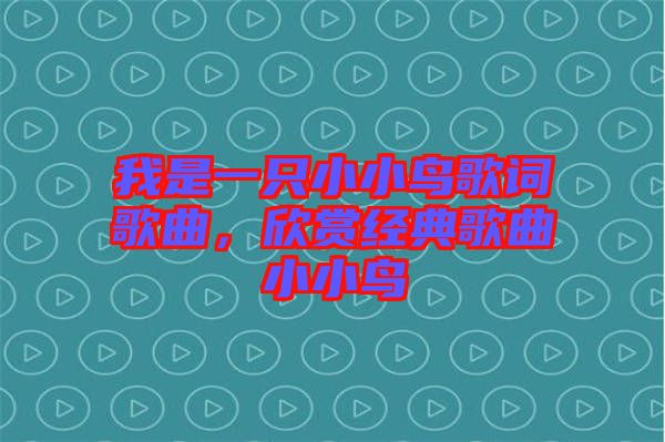 我是一只小小鳥歌詞歌曲，欣賞經(jīng)典歌曲小小鳥