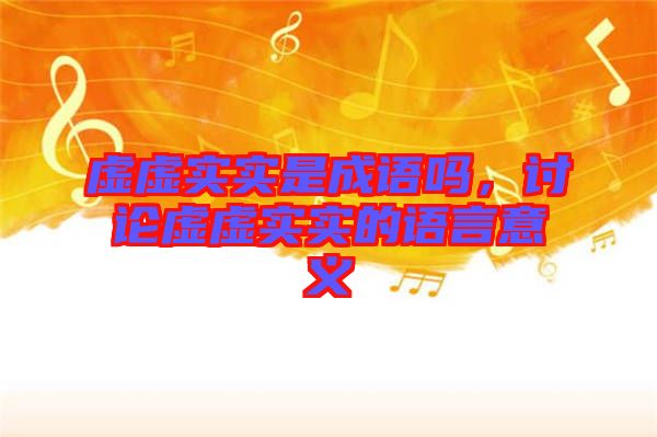 虛虛實實是成語嗎，討論虛虛實實的語言意義