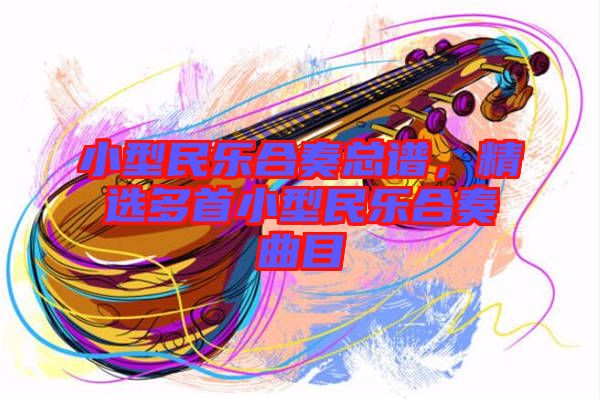 小型民樂合奏總譜，精選多首小型民樂合奏曲目