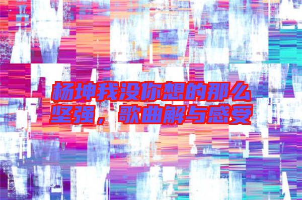 楊坤我沒你想的那么堅強，歌曲解與感受