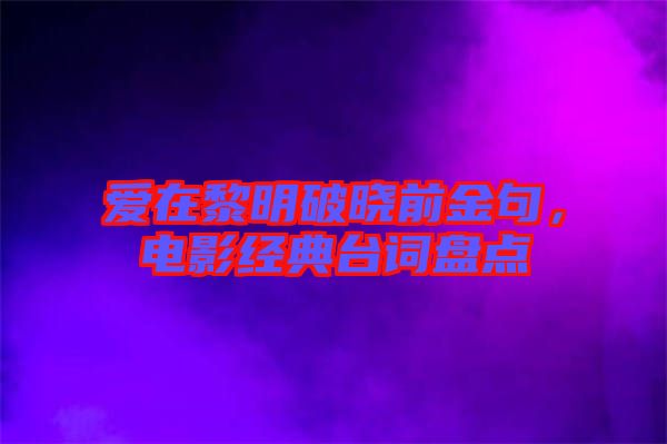 愛在黎明破曉前金句，電影經(jīng)典臺(tái)詞盤點(diǎn)