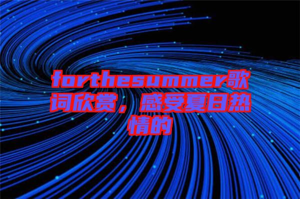 forthesummer歌詞欣賞，感受夏日熱情的