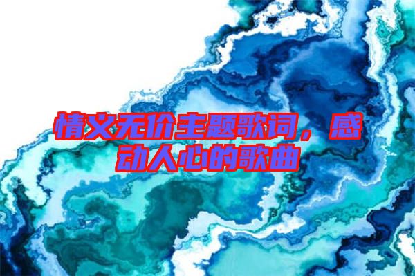 情義無價主題歌詞，感動人心的歌曲