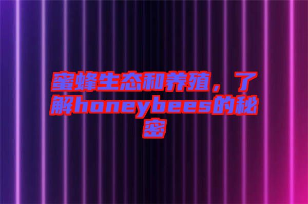 蜜蜂生態(tài)和養(yǎng)殖，了解honeybees的秘密