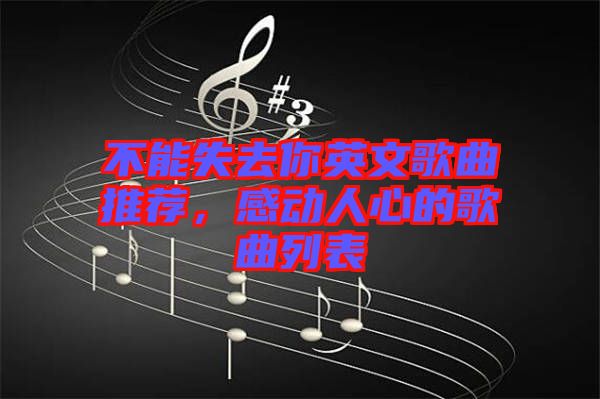 不能失去你英文歌曲推薦，感動(dòng)人心的歌曲列表
