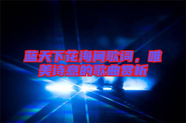 藍(lán)天下花海間歌詞，唯美詩意的歌曲賞析