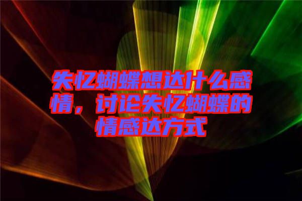 失憶蝴蝶想達(dá)什么感情，討論失憶蝴蝶的情感達(dá)方式