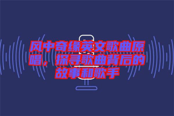 風中奇緣英文歌曲原唱，探尋歌曲背后的故事和歌手