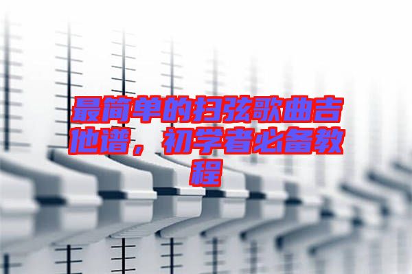 最簡單的掃弦歌曲吉他譜，初學(xué)者必備教程