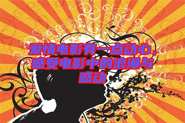 愛情電影有一點動心，感受電影中的浪漫與感動
