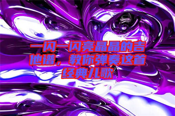 一閃一閃亮晶晶的吉他譜，教你彈奏這首經(jīng)典兒歌