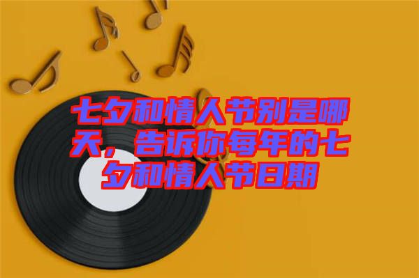 七夕和情人節(jié)別是哪天，告訴你每年的七夕和情人節(jié)日期