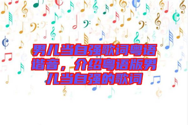 男兒當自強歌詞粵語諧音，介紹粵語版男兒當自強的歌詞