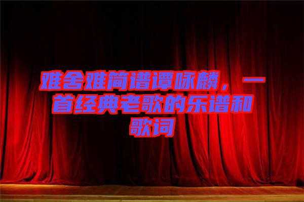 難舍難簡(jiǎn)譜譚詠麟，一首經(jīng)典老歌的樂(lè)譜和歌詞
