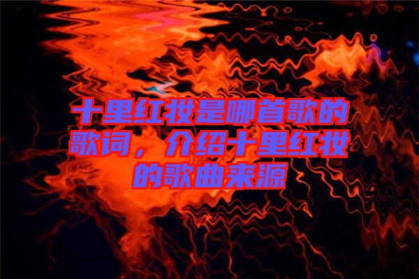 十里紅妝是哪首歌的歌詞，介紹十里紅妝的歌曲來源