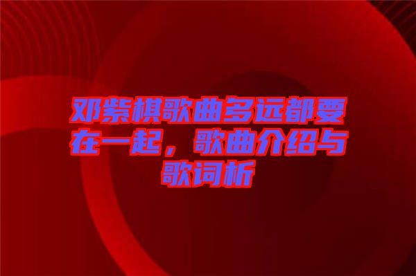 鄧紫棋歌曲多遠都要在一起，歌曲介紹與歌詞析