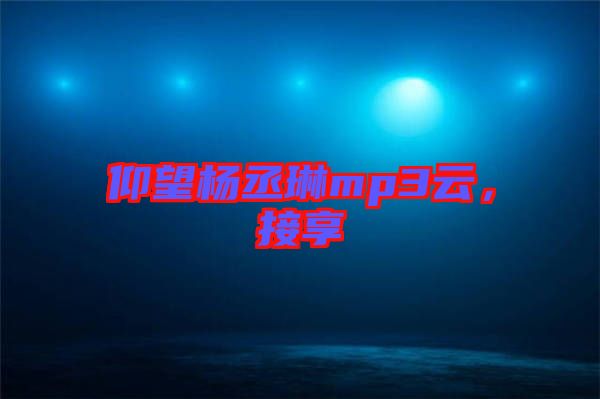 仰望楊丞琳mp3云，接享
