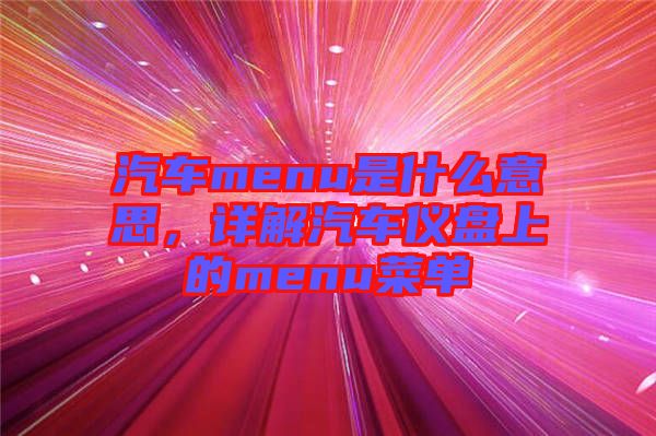 汽車(chē)menu是什么意思，詳解汽車(chē)儀盤(pán)上的menu菜單