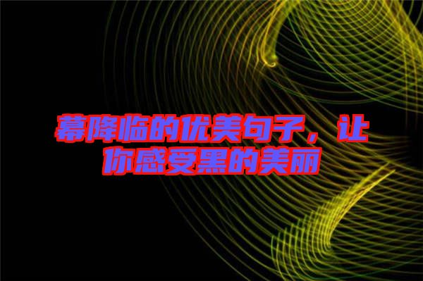幕降臨的優(yōu)美句子，讓你感受黑的美麗