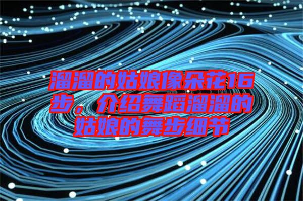 溜溜的姑娘像朵花16步，介紹舞蹈溜溜的姑娘的舞步細(xì)節(jié)
