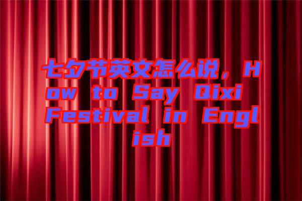 七夕節(jié)英文怎么說(shuō)，How to Say Qixi Festival in English