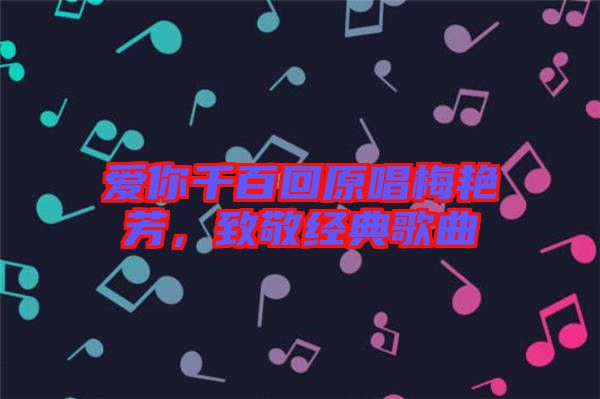 愛(ài)你千百回原唱梅艷芳，致敬經(jīng)典歌曲