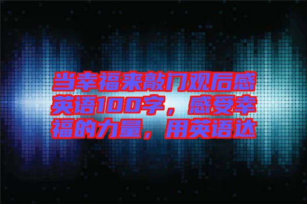 當(dāng)幸福來敲門觀后感英語100字，感受幸福的力量，用英語達(dá)