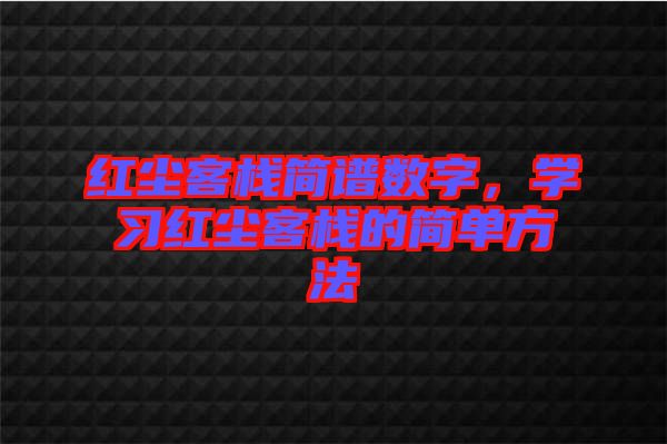 紅塵客棧簡譜數(shù)字，學習紅塵客棧的簡單方法