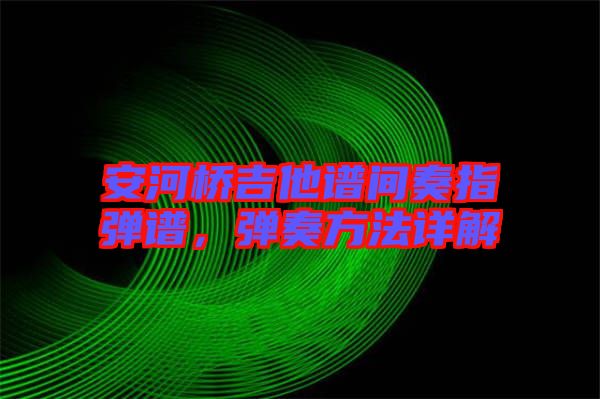 安河橋吉他譜間奏指彈譜，彈奏方法詳解