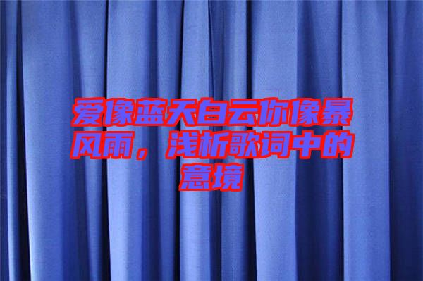 愛(ài)像藍(lán)天白云你像暴風(fēng)雨，淺析歌詞中的意境
