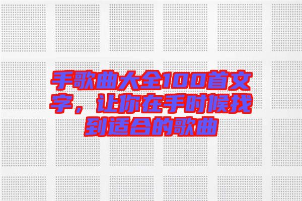 手歌曲大全100首文字，讓你在手時候找到適合的歌曲