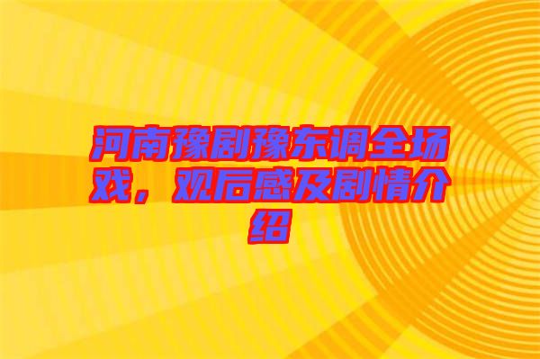 河南豫劇豫東調(diào)全場(chǎng)戲，觀后感及劇情介紹
