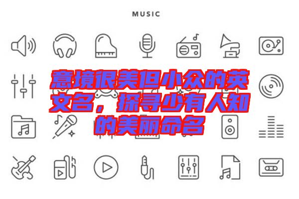 意境很美但小眾的英文名，探尋少有人知的美麗命名