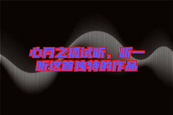 心月之狐試聽，聽一聽這首獨(dú)特的作品