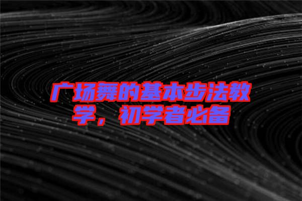 廣場舞的基本步法教學，初學者必備