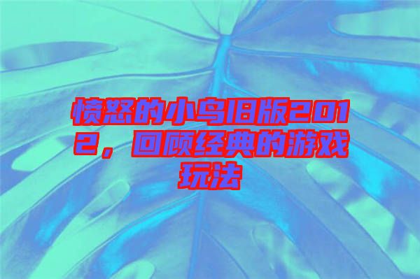憤怒的小鳥舊版2012，回顧經(jīng)典的游戲玩法