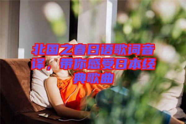 北國之春日語歌詞音譯，帶你感受日本經(jīng)典歌曲