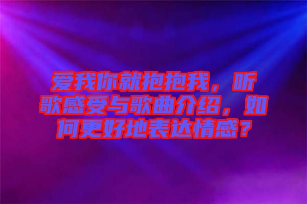 愛(ài)我你就抱抱我，聽(tīng)歌感受與歌曲介紹，如何更好地表達(dá)情感？